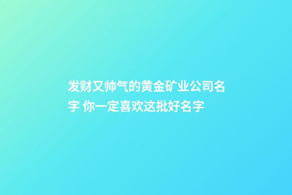 发财又帅气的黄金矿业公司名字 你一定喜欢这批好名字